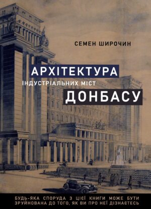 “Архітектура індустріальних міст Донбасу” Семен Широчин